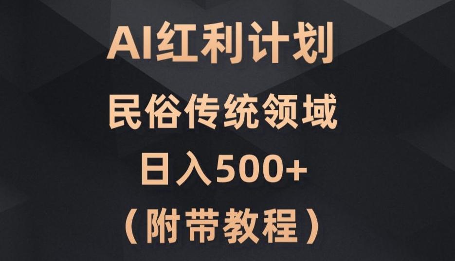 AI今日头条红利计划，民俗传统领域（简附带实操教程）-搞钱日记
