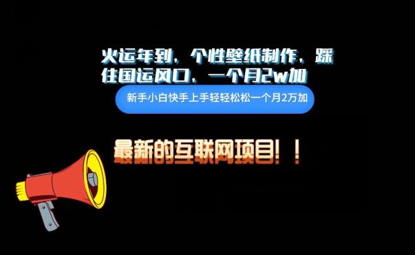 火运年到，个性壁纸制作，踩住国运风口，1个月2w加【揭秘】-搞钱日记