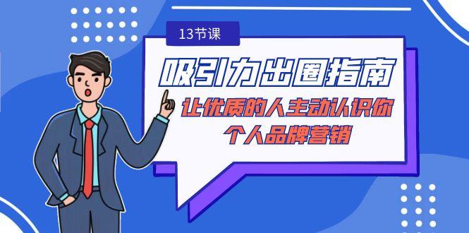 吸引力-出圈指南-让优质的人主动认识你-个人品牌营销(无水印-13节课)-搞钱日记