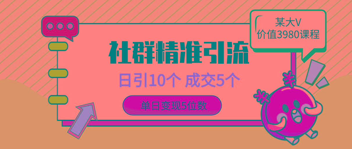 (9870期)社群精准引流高质量创业粉，日引10个，成交5个，变现五位数-搞钱日记