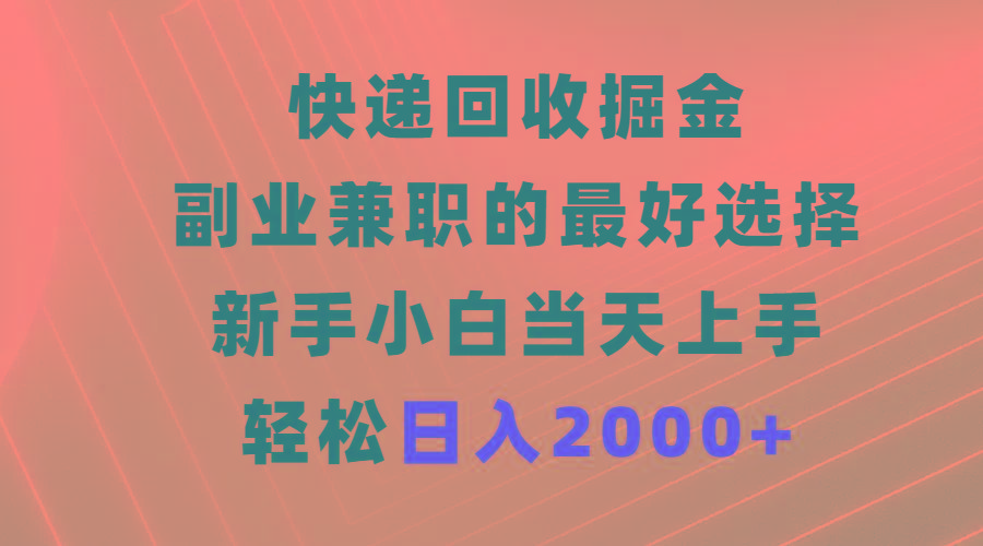 (9546期)快递回收掘金，副业兼职的最好选择，新手小白当天上手，轻松日入2000+-搞钱日记