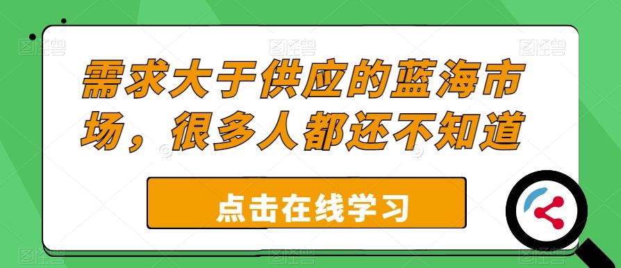 需求大于供应的蓝海市场，很多人都还不知道-搞钱日记