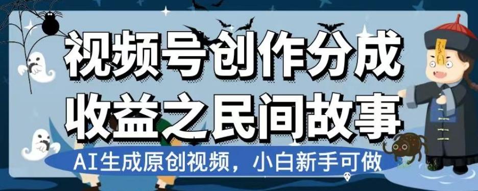 视频号创作分成收益之民间故事，AI生成原创视频，小白新手可做【揭秘】-搞钱日记