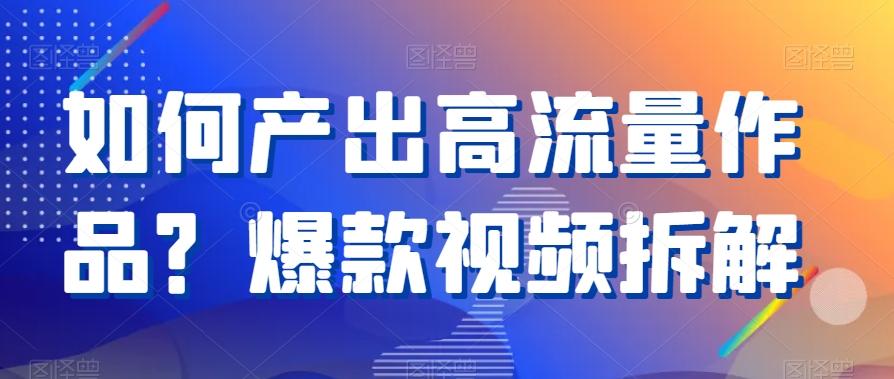 如何产出高流量作品？爆款视频拆解-搞钱日记