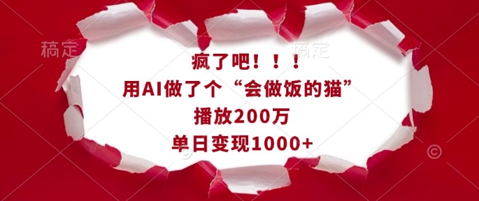 疯了吧！用AI做了个“会做饭的猫”，播放200万，单日变现1k-搞钱日记
