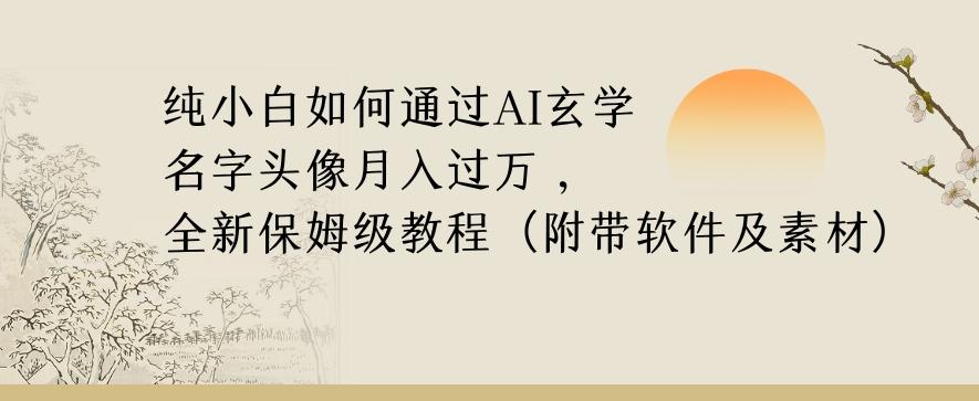 纯小白如何通过AI玄学名字头像，月入过万，高复购高利润，全新保姆级教程【揭秘】-搞钱日记