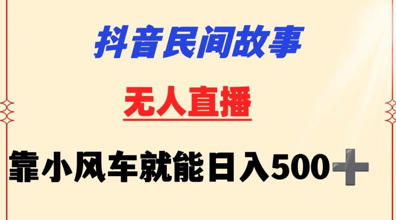 抖音民间故事无人挂机靠小风车一天500+小白也能操作【揭秘】-搞钱日记