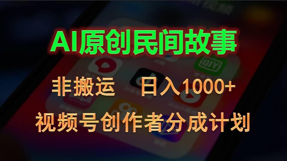 2024视频号创作者分成计划，AI原创民间故事，非搬运，日入1000+-搞钱日记