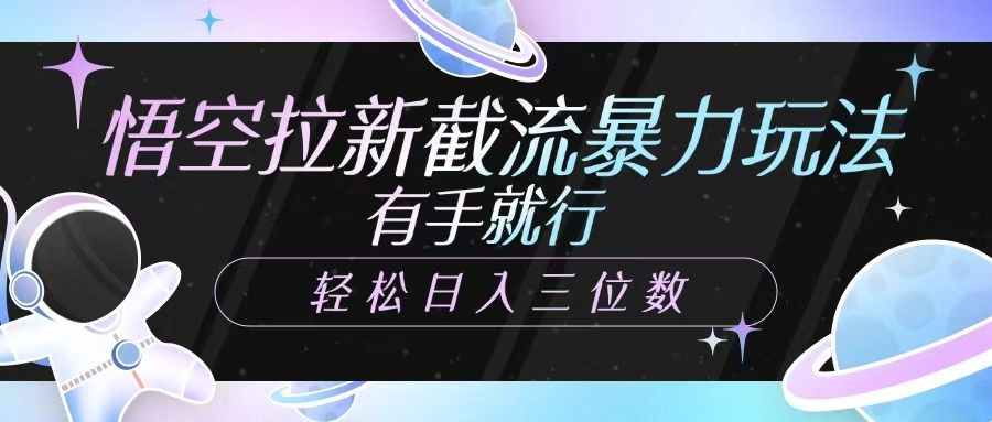 悟空拉新截流暴力玩法，有手就行，轻松日入三位数-搞钱日记