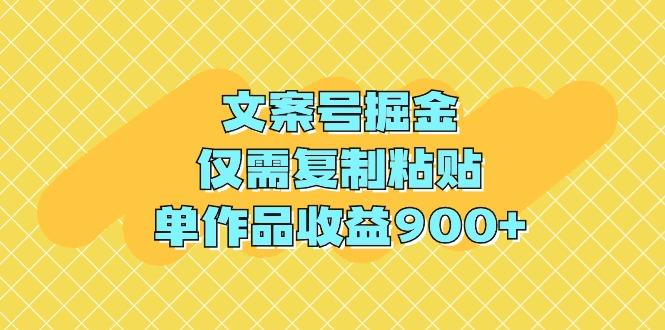 (9397期)文案号掘金，仅需复制粘贴，单作品收益900+-搞钱日记