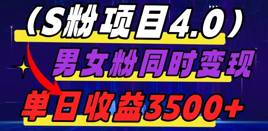 S粉项目4.0，男女粉通吃，男女粉同时变现，单日收益3500+-搞钱日记