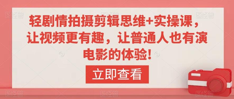 轻剧情拍摄剪辑思维+实操课，让视频更有趣，让普通人也有演电影的体验!-搞钱日记