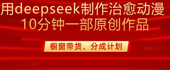 用deepseek制作治愈系漫剪，20分钟一部纯原创作品，多种变现渠道外面收费980-搞钱日记