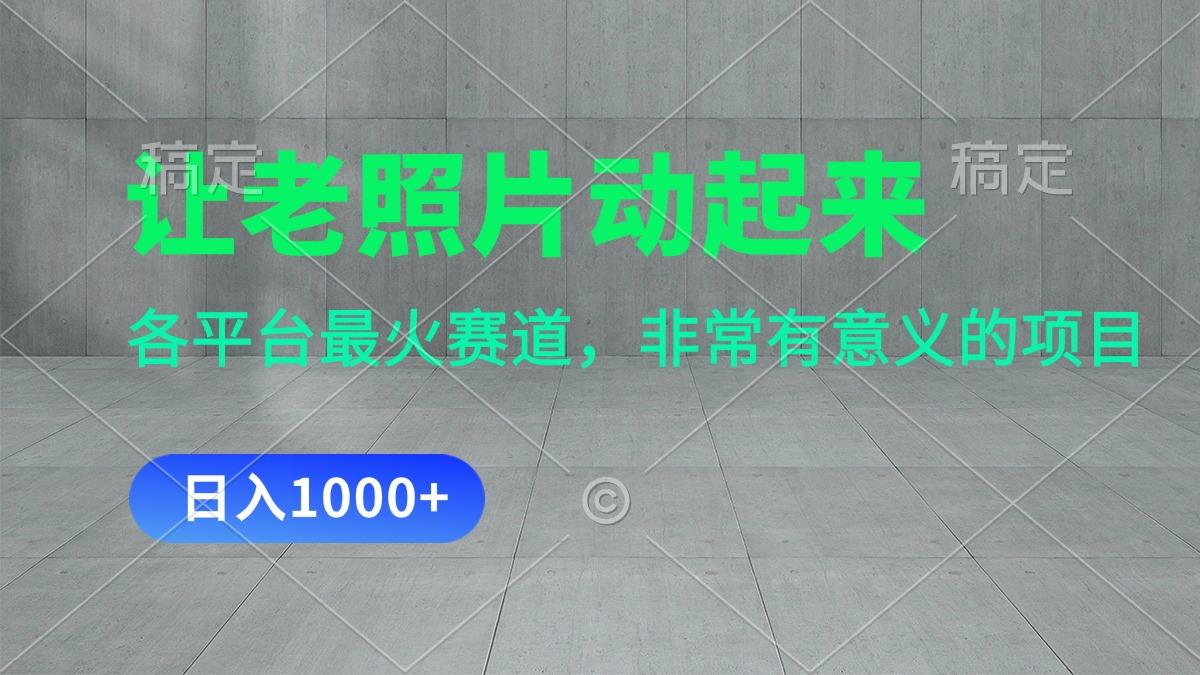 让老照片动起来，一天变现1000+，各平台最火赛道，看完就会-搞钱日记