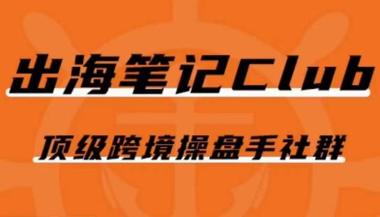 出海笔记操盘手Club会员，顶级跨境操盘手社群-搞钱日记