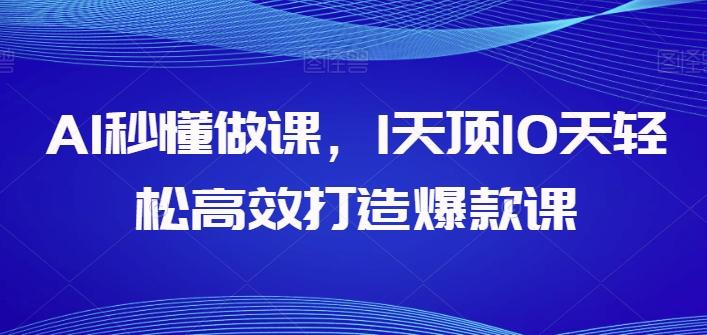 AI秒懂做课，1天顶10天轻松高效打造爆款课-搞钱日记