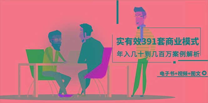 (9607期)真实有效391套商业模式，年入几十到几百万案例解析(电子书+视频+图文)-搞钱日记