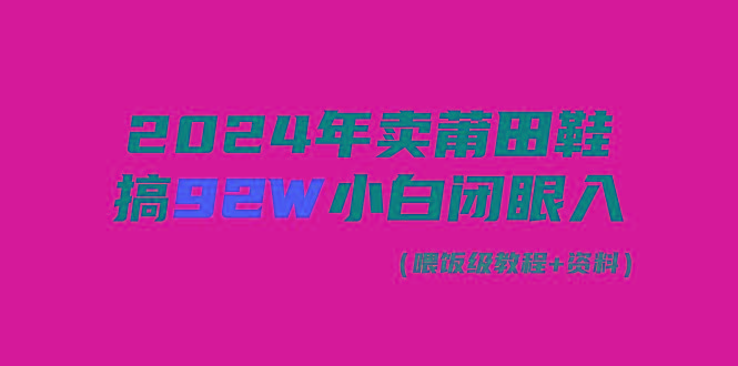 (9329期)2024年卖莆田鞋，搞了92W，小白闭眼操作！-搞钱日记