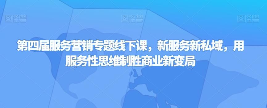 第四届服务营销专题线下课，新服务新私域，用服务性思维制胜商业新变局-搞钱日记