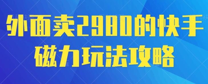 外面卖2980的快手磁力搬砖教程，适合新手小白操作-搞钱日记