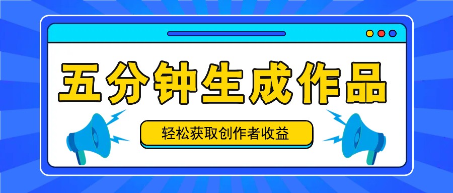五分钟内即可生成一个原创作品，每日获取创作者收益100-300+！-搞钱日记
