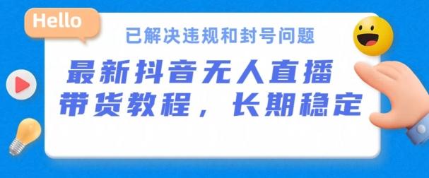 抖音无人直播带货，长期稳定，已解决违规和封号问题，开播24小时必出单【揭秘】-搞钱日记