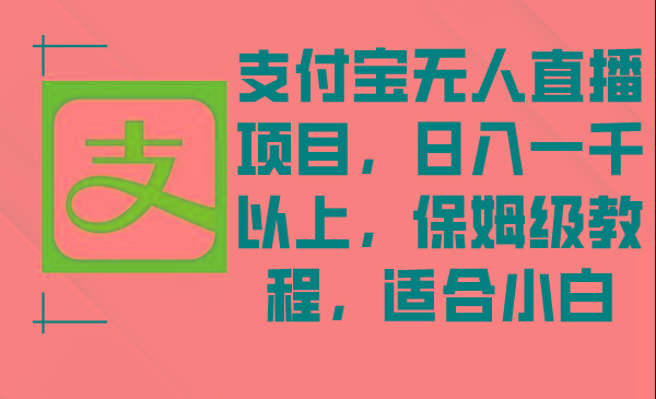 支付宝无人直播项目，日入一千以上，保姆级教程，适合小白-搞钱日记