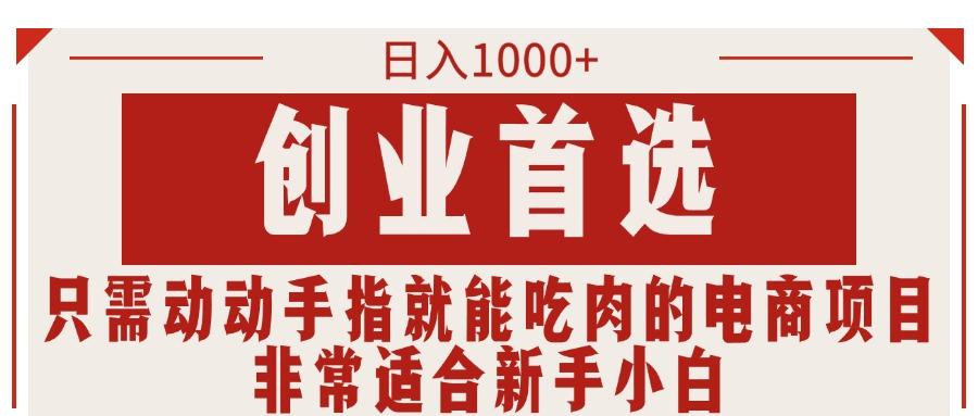 只需动动手指就能吃肉的电商项目，日入1000+，创业首选，非常适合新手小白-搞钱日记