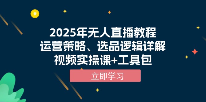 2025年无人直播教程，运营策略、选品逻辑详解，视频实操课+工具包-搞钱日记