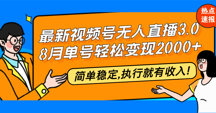 最新视频号无人直播3.0, 8月单号变现20000+，简单稳定,执行就有收入!-搞钱日记