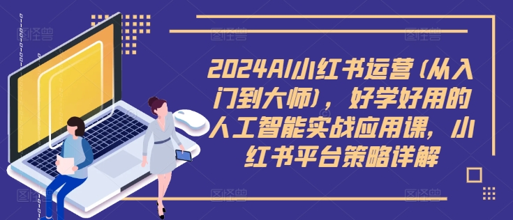 2024AI小红书运营(从入门到大师)，好学好用的人工智能实战应用课，小红书平台策略详解-搞钱日记