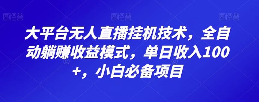 大平台无人直播挂机技术，全自动躺赚收益模式，单日收入100+，小白必备项目-搞钱日记