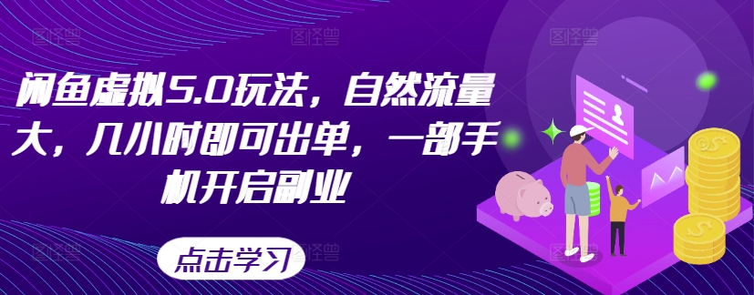 闲鱼虚拟5.0玩法，自然流量大，几小时即可出单，一部手机开启副业-搞钱日记