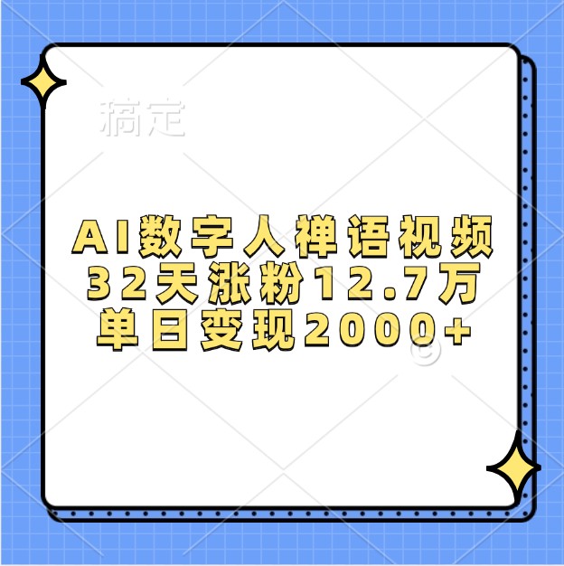 AI数字人禅语视频，32天涨粉12.7万，单日变现2000+-搞钱日记