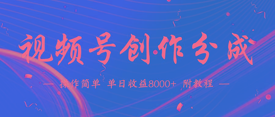 (9474期)【蓝海项目】视频号创作分成计划，24年最新热门玩法，单天收益破8000+！-搞钱日记