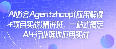Ai必会Agent(应用解读+项目实战)精讲班，一站式搞定AI+行业落地应用实战-搞钱日记