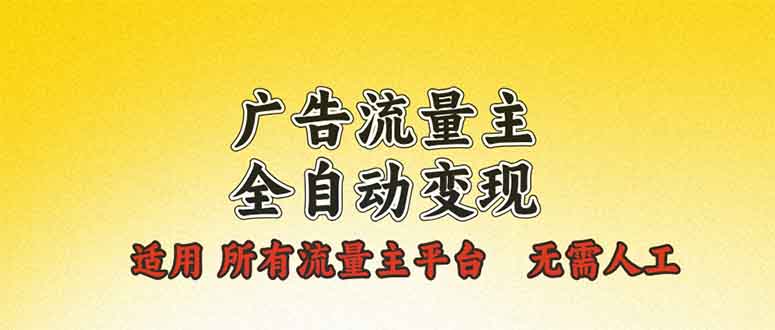 广告流量主全自动变现，适用所有流量主平台，无需人工，单机日入500+-搞钱日记