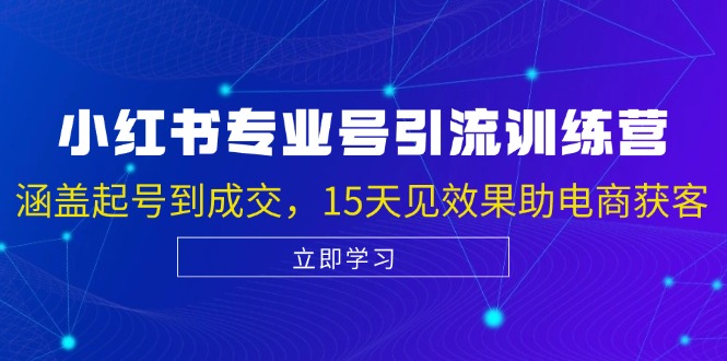 小红书专业号引流陪跑课，涵盖起号到成交，15天见效果助电商获客-搞钱日记