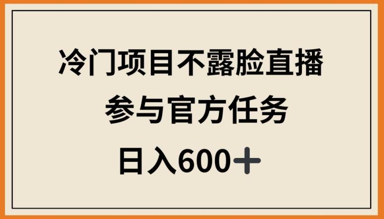 冷门项目不露脸直播，参与官方任务，日入600+【揭秘】-搞钱日记