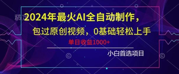 2024年最火AI全自动制作，包过原创视频，0基础轻松上手，单日收益1000+-搞钱日记