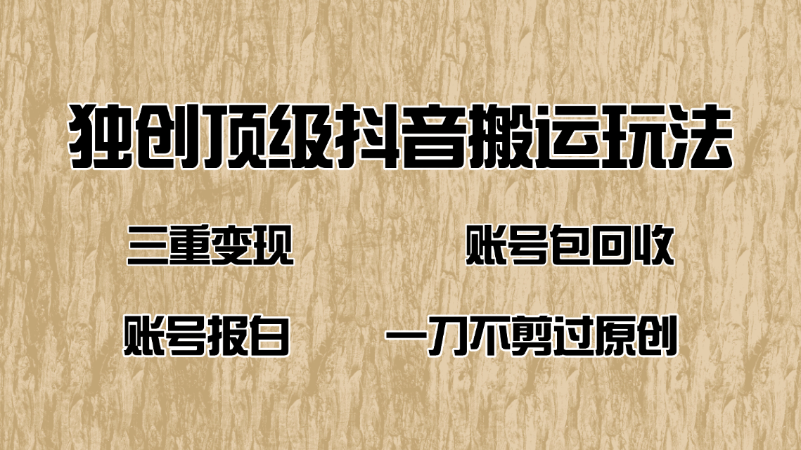 抖音短剧纯搬运玩法，三重变现，账号包回收，账号报白一刀不剪过原创-搞钱日记