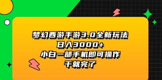 梦幻西游手游3.0全新玩法，日入3000+，小白一部手机即可操作，干就完了-搞钱日记