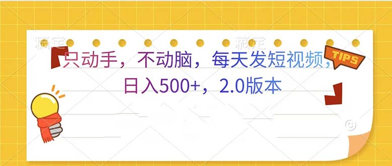 只动手，不动脑，每天发发视频日入500+  2.0版本-搞钱日记