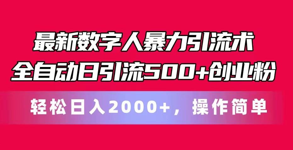 最新数字人暴力引流术全自动日引流500+创业粉轻松日入2000+，操作简单-搞钱日记