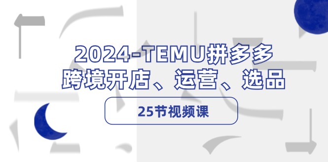 2024-TEMU拼多多·跨境开店、运营、选品(25节视频课-搞钱日记