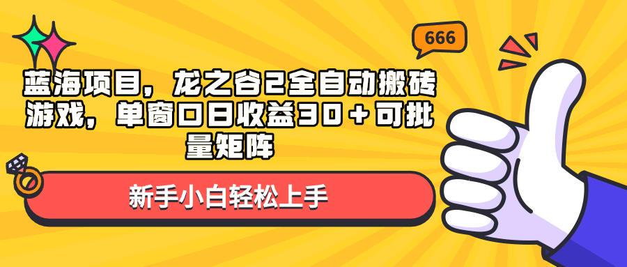蓝海项目，龙之谷2全自动搬砖游戏，单窗口日收益30＋可批量矩阵-搞钱日记