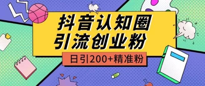 外面收费3980抖音认知圈引流创业粉玩法日引200+精准粉【揭秘】-搞钱日记
