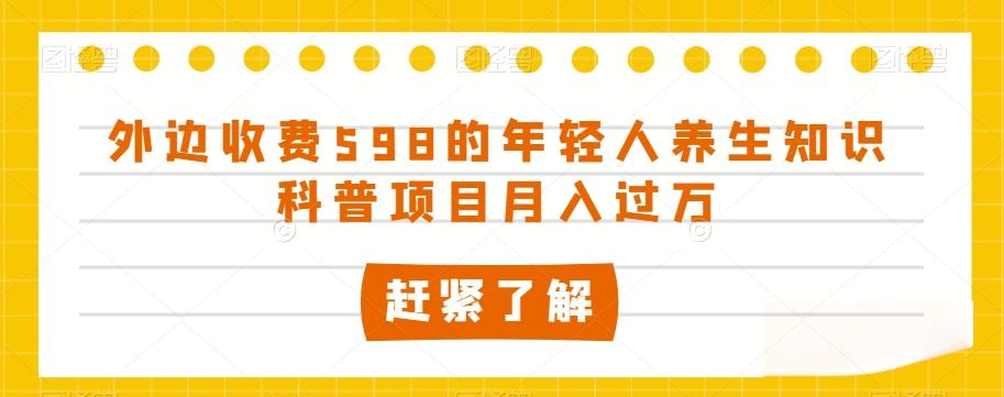 外边收费598的年轻人养生知识科普项目月入过万【揭秘】-搞钱日记