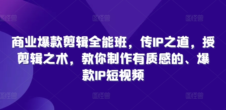 商业爆款剪辑全能班，传IP之道，授剪辑之术，教你制作有质感的、爆款IP短视频-搞钱日记