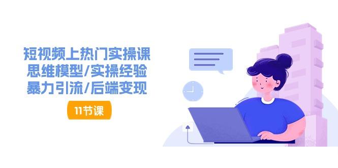 短视频上热门实操课，思维模型/实操经验/暴力引流/后端变现(11节)-搞钱日记